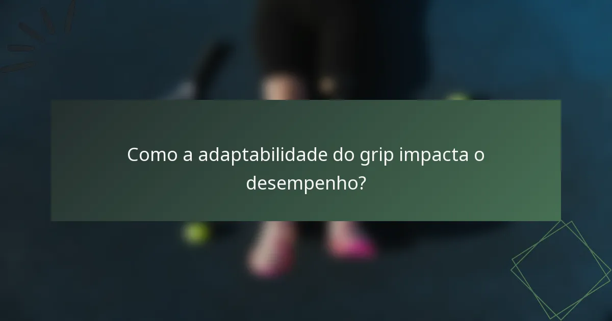 Como a adaptabilidade do grip impacta o desempenho?