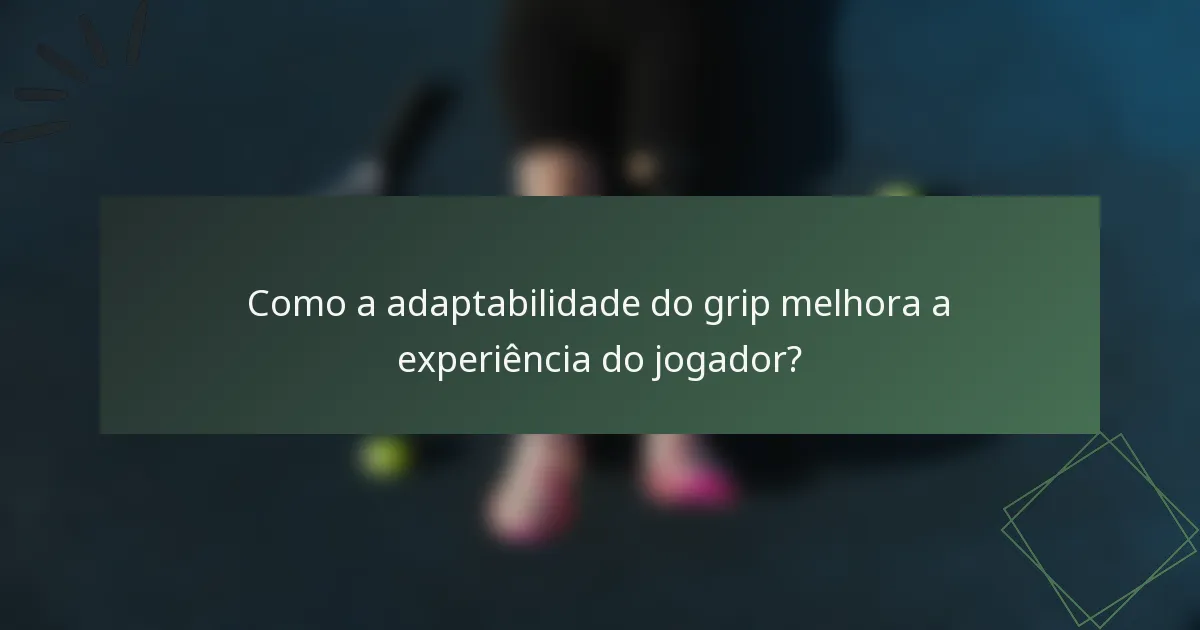 Como a adaptabilidade do grip melhora a experiência do jogador?