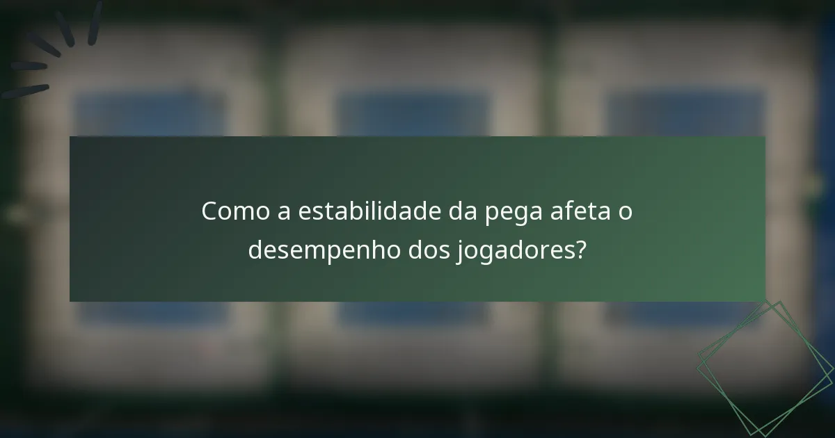 Como a estabilidade da pega afeta o desempenho dos jogadores?