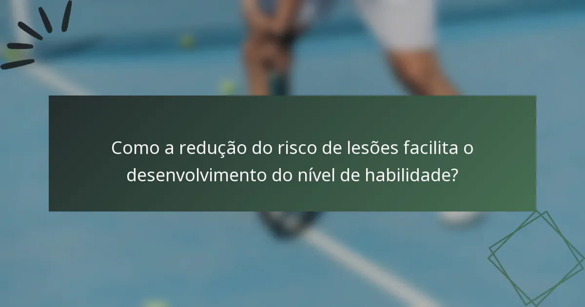 Como a redução do risco de lesões facilita o desenvolvimento do nível de habilidade?