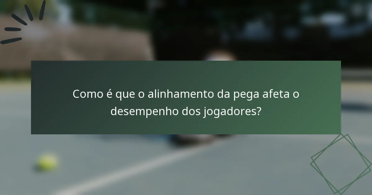 Como é que o alinhamento da pega afeta o desempenho dos jogadores?