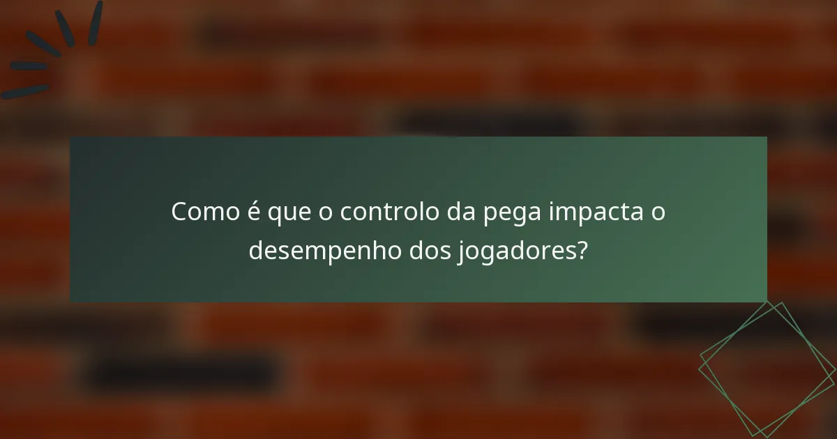 Como é que o controlo da pega impacta o desempenho dos jogadores?