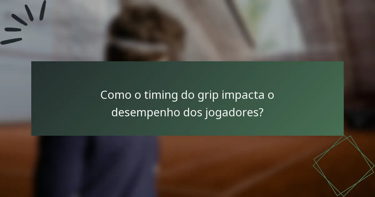 Como o timing do grip impacta o desempenho dos jogadores?
