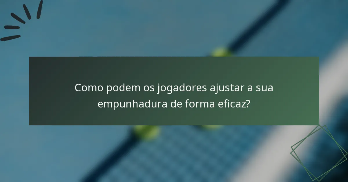 Como podem os jogadores ajustar a sua empunhadura de forma eficaz?