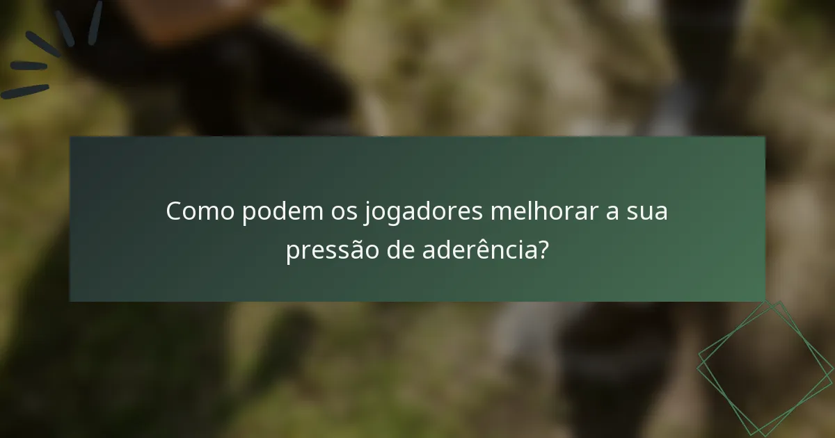 Como podem os jogadores melhorar a sua pressão de aderência?