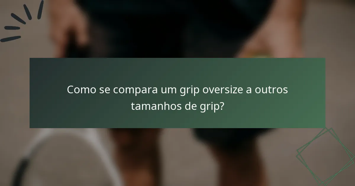 Como se compara um grip oversize a outros tamanhos de grip?