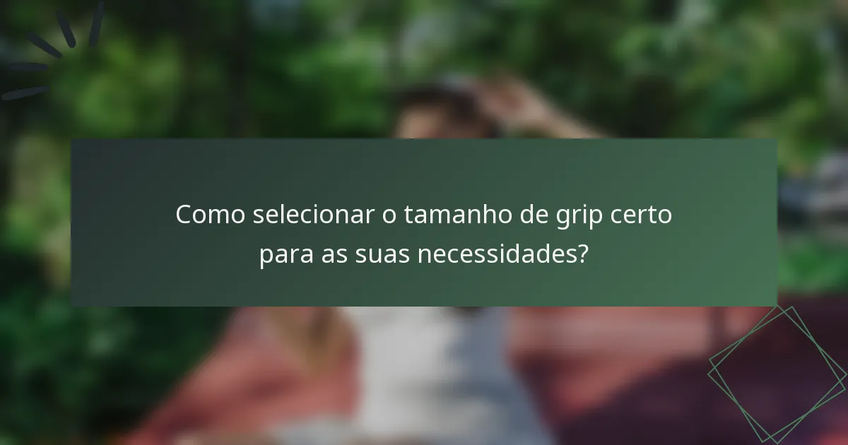Como selecionar o tamanho de grip certo para as suas necessidades?
