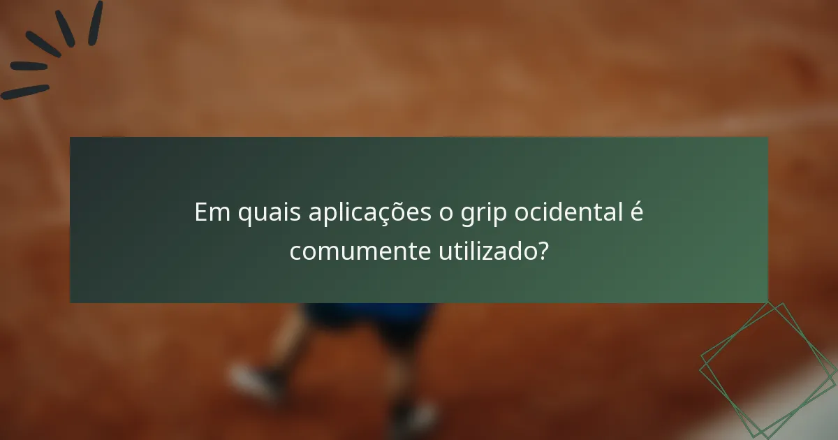 Em quais aplicações o grip ocidental é comumente utilizado?