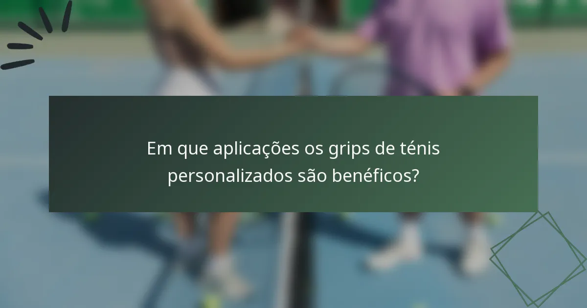 Em que aplicações os grips de ténis personalizados são benéficos?