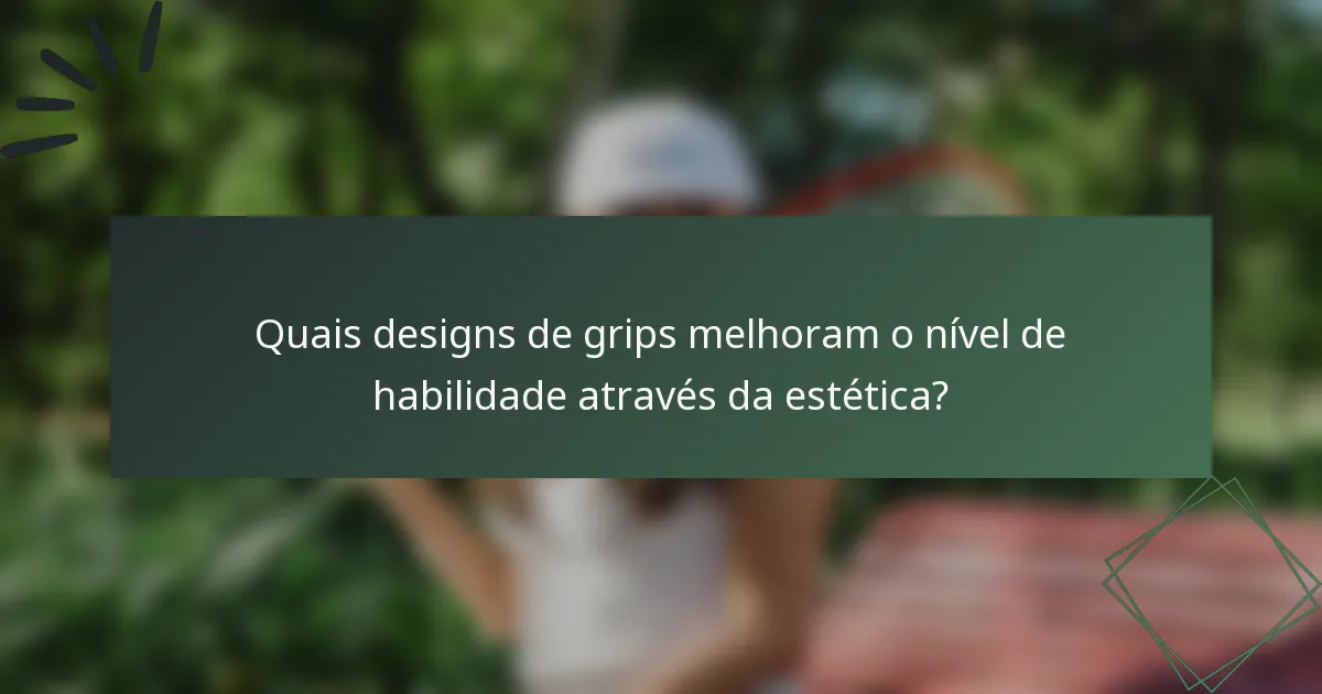 Quais designs de grips melhoram o nível de habilidade através da estética?