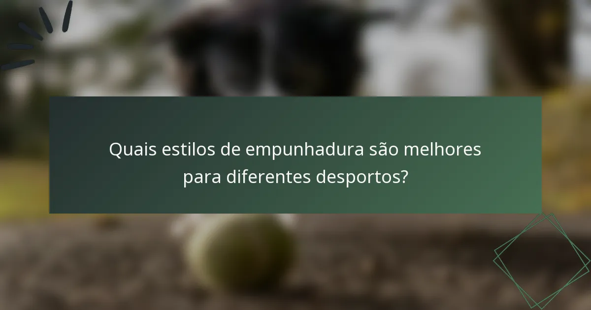 Quais estilos de empunhadura são melhores para diferentes desportos?