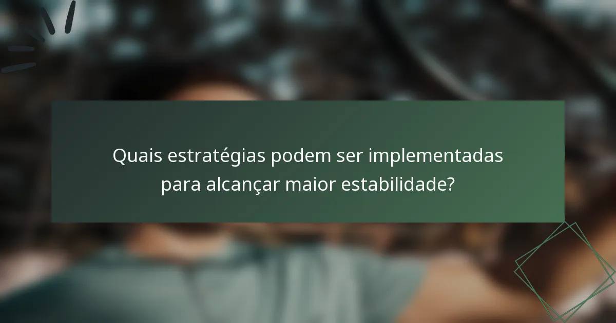 Quais estratégias podem ser implementadas para alcançar maior estabilidade?