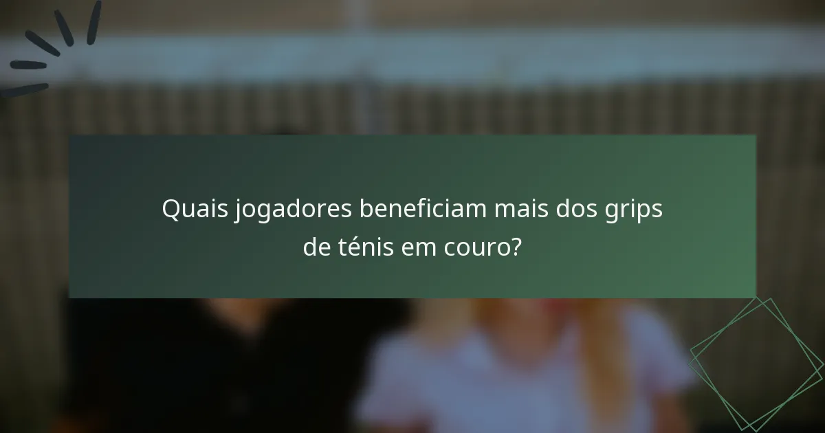 Quais jogadores beneficiam mais dos grips de ténis em couro?