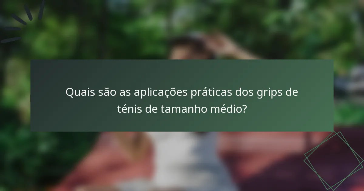 Quais são as aplicações práticas dos grips de ténis de tamanho médio?