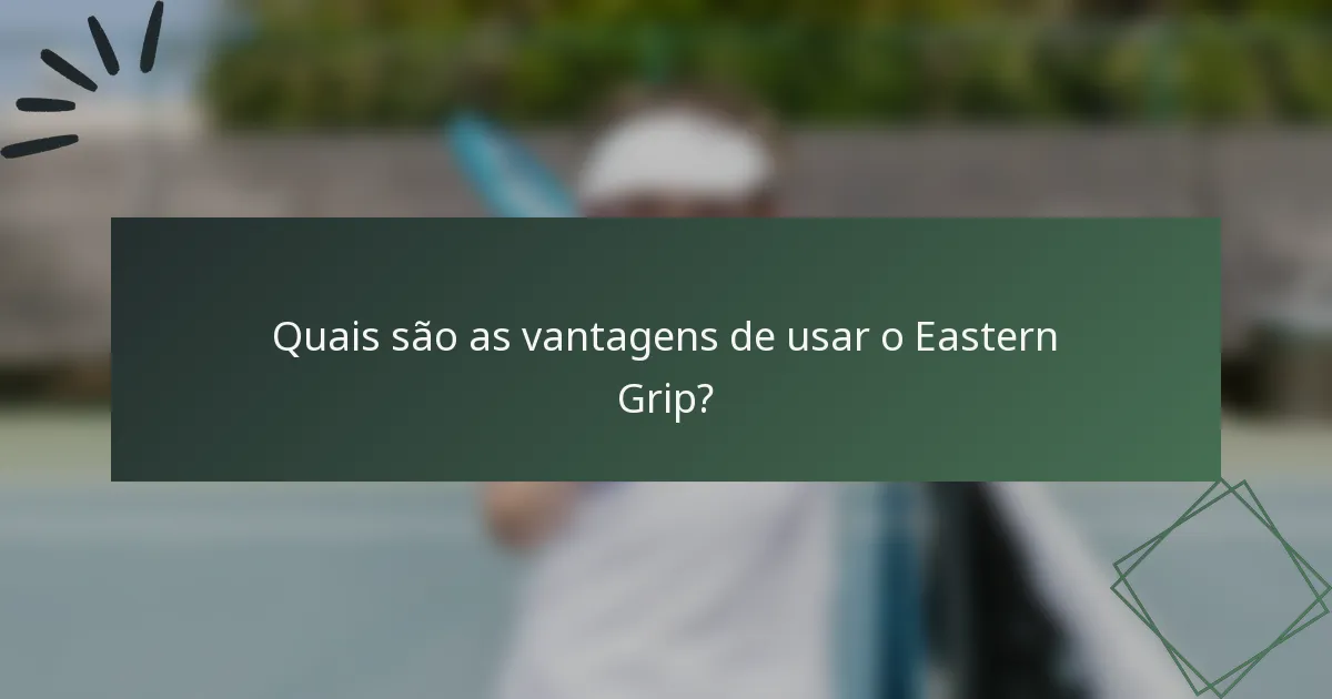 Quais são as vantagens de usar o Eastern Grip?