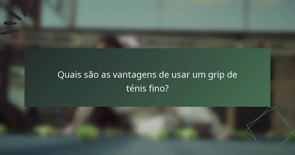 Quais são as vantagens de usar um grip de ténis fino?
