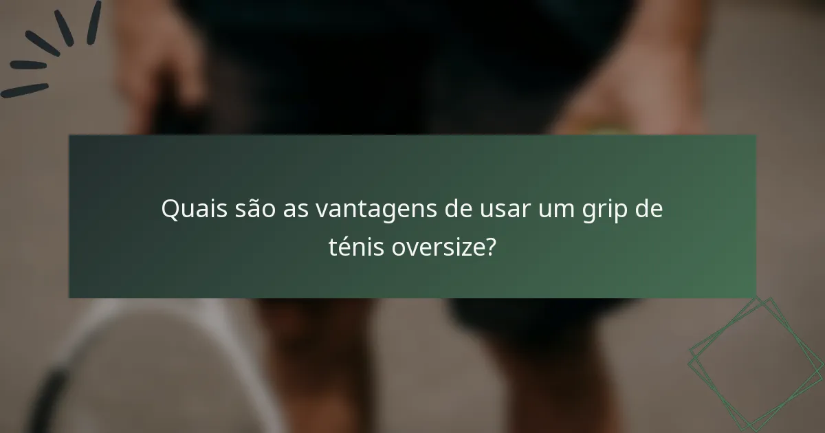 Quais são as vantagens de usar um grip de ténis oversize?