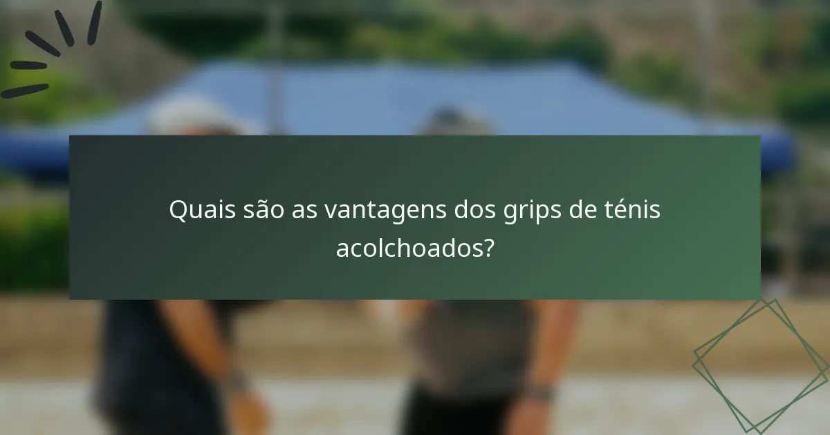 Quais são as vantagens dos grips de ténis acolchoados?