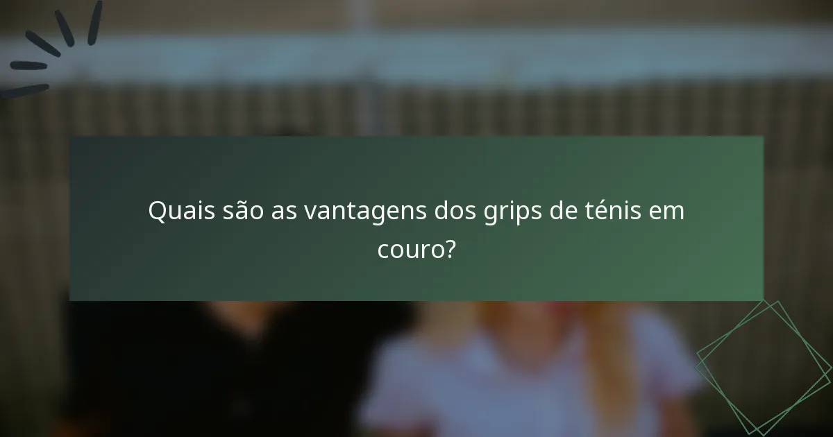 Quais são as vantagens dos grips de ténis em couro?
