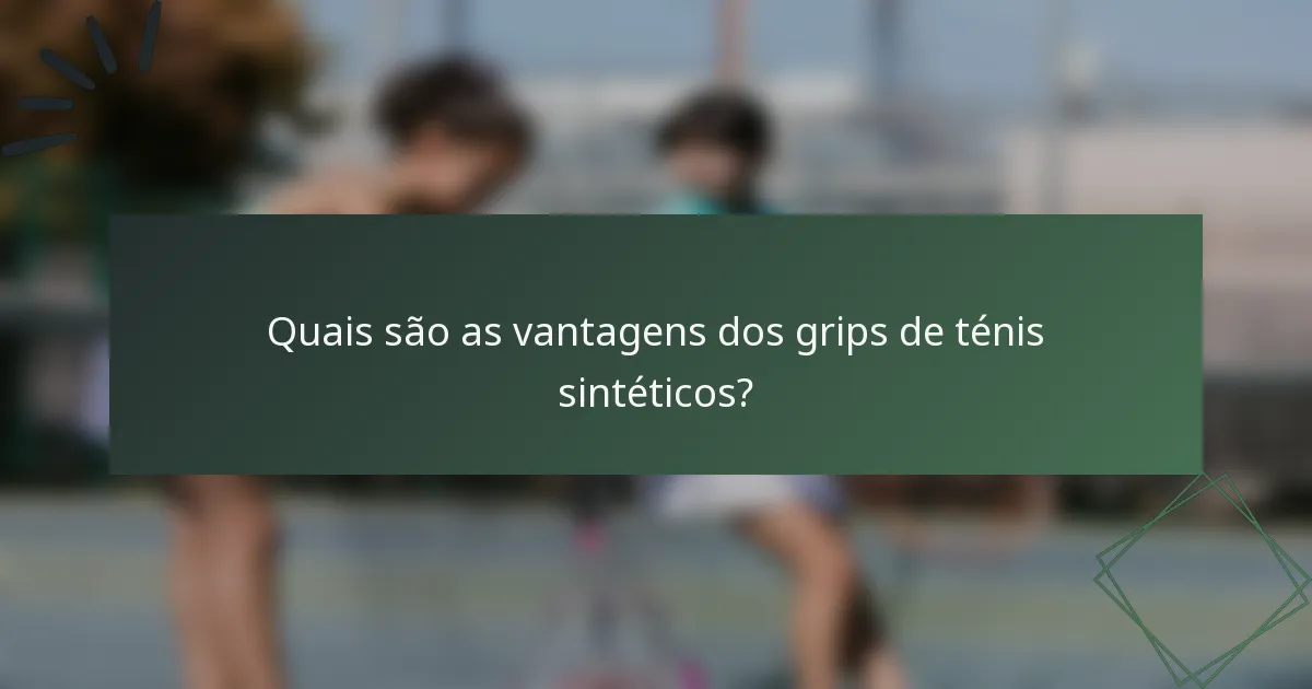 Quais são as vantagens dos grips de ténis sintéticos?