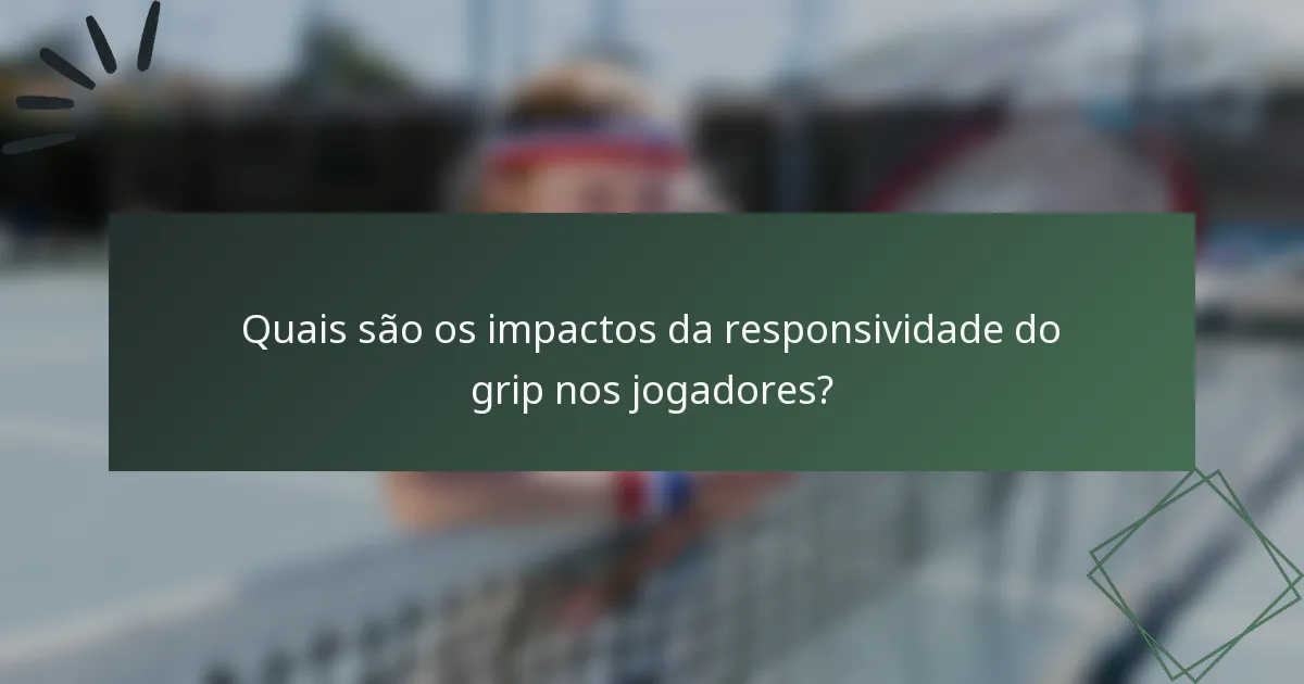 Quais são os impactos da responsividade do grip nos jogadores?