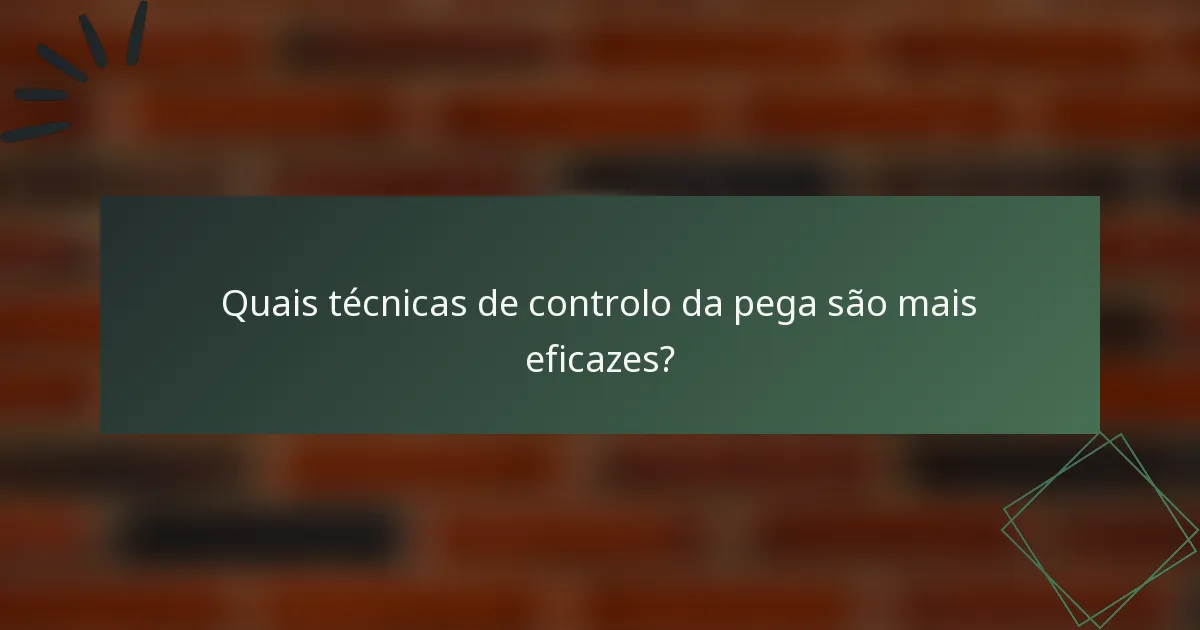 Quais técnicas de controlo da pega são mais eficazes?