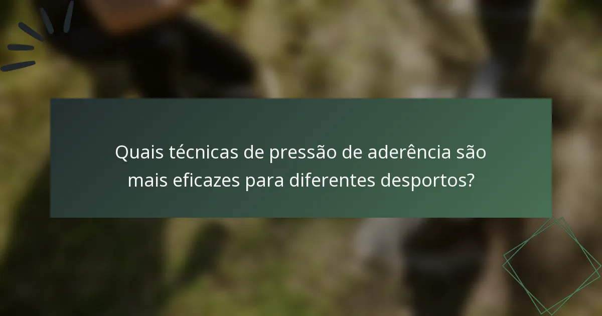 Quais técnicas de pressão de aderência são mais eficazes para diferentes desportos?
