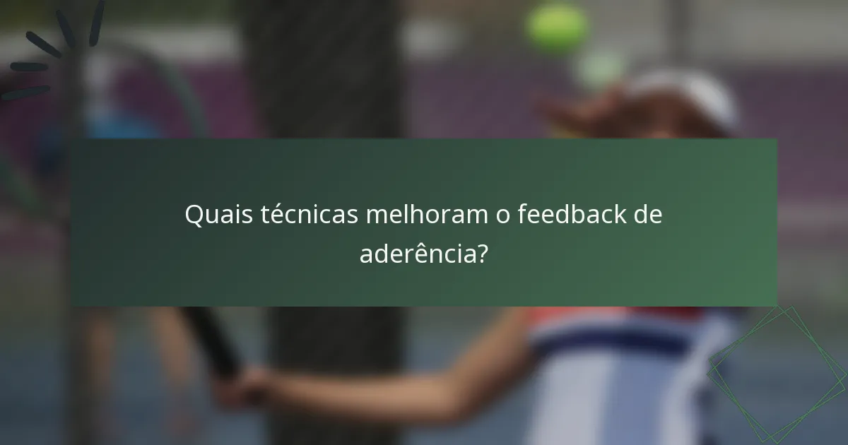 Quais técnicas melhoram o feedback de aderência?