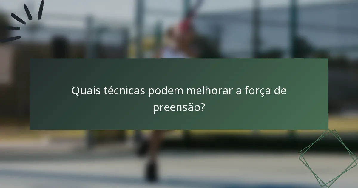 Quais técnicas podem melhorar a força de preensão?