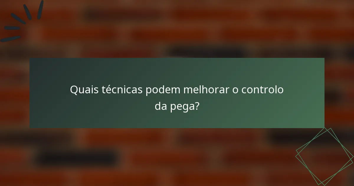 Quais técnicas podem melhorar o controlo da pega?