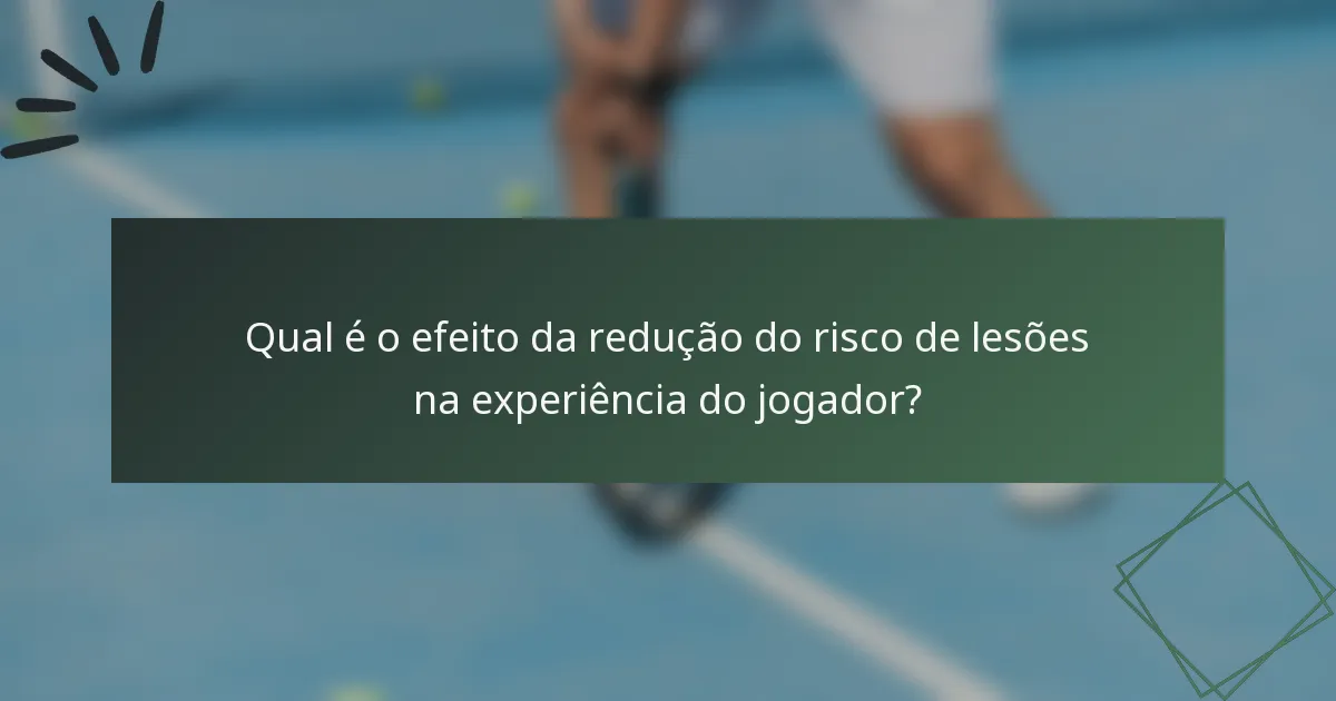 Qual é o efeito da redução do risco de lesões na experiência do jogador?