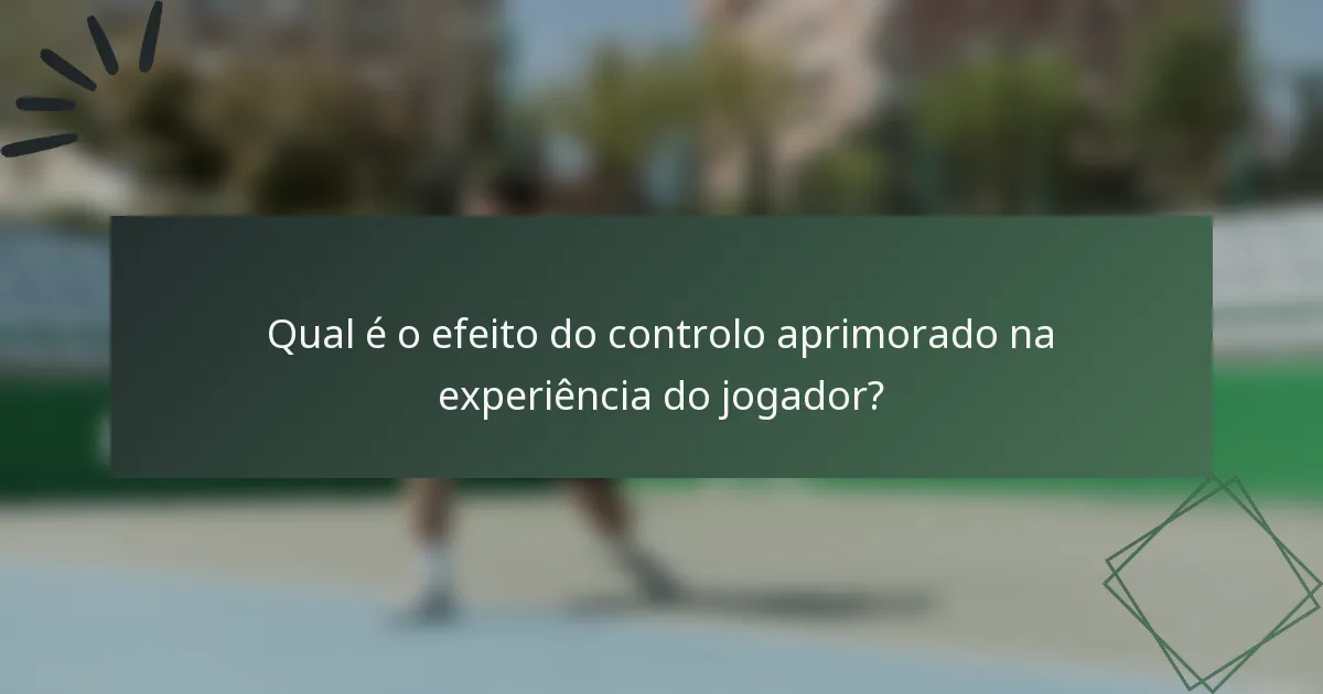 Qual é o efeito do controlo aprimorado na experiência do jogador?