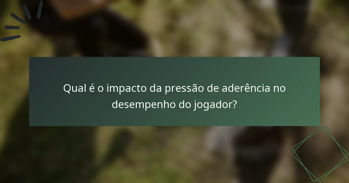 Qual é o impacto da pressão de aderência no desempenho do jogador?
