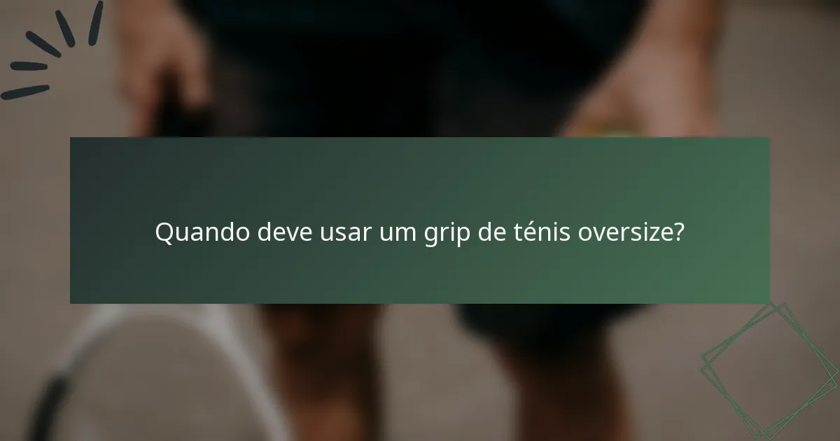 Quando deve usar um grip de ténis oversize?
